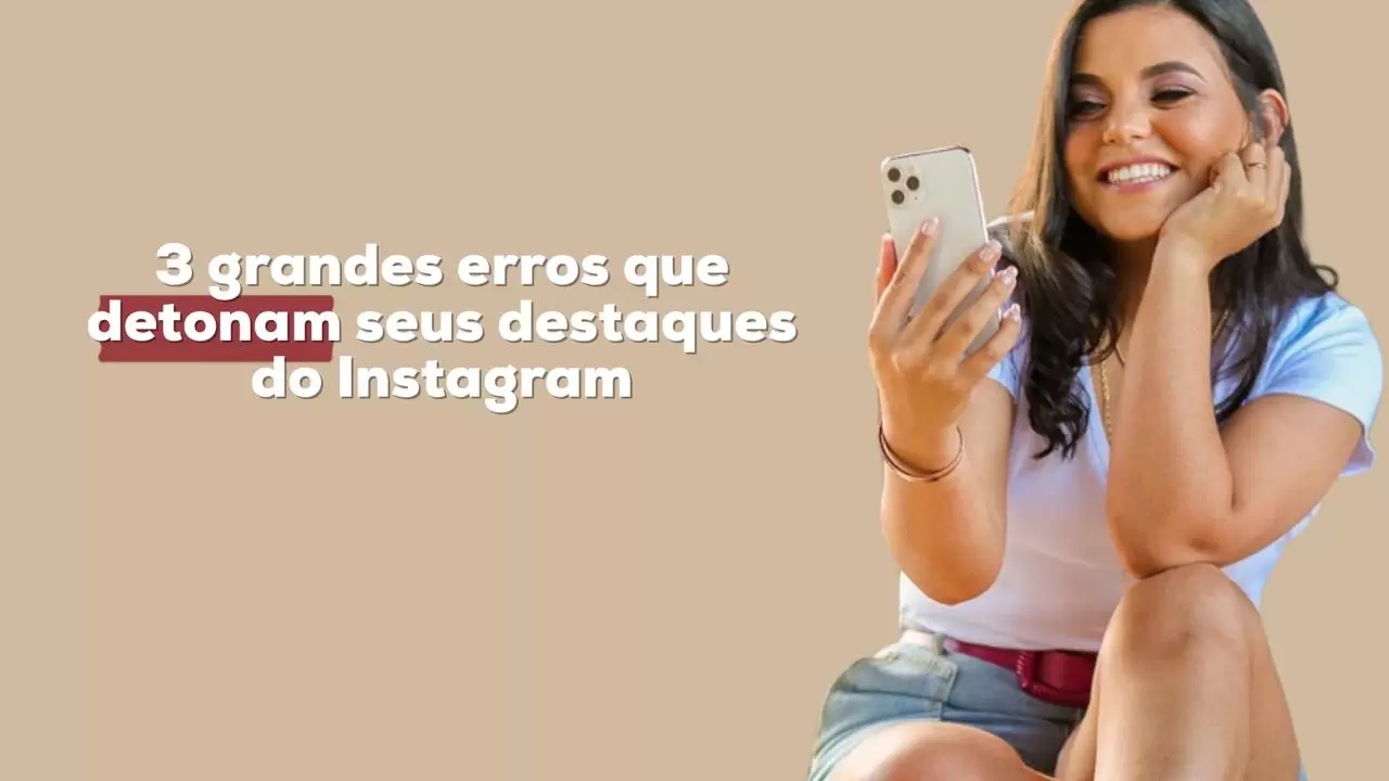 3 grandes erros que detonam seus destaques do Instagram